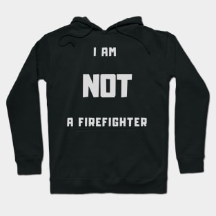 I am NOT a firefighter t-shirt Hoodie